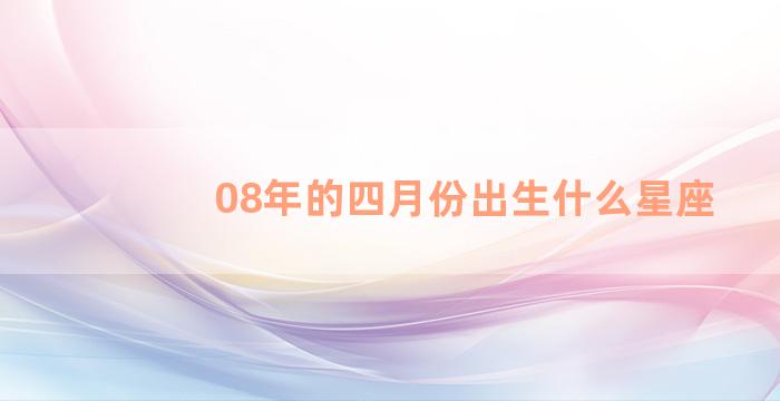 08年的四月份出生什么星座