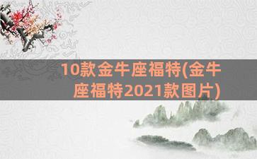 10款金牛座福特(金牛座福特2021款图片)