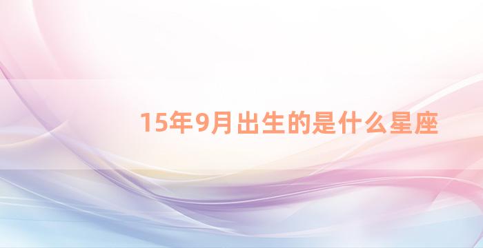 15年9月出生的是什么星座