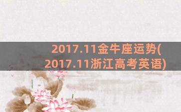 2017.11金牛座运势(2017.11浙江高考英语)