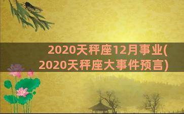 2020天秤座12月事业(2020天秤座大事件预言)