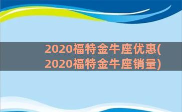 2020福特金牛座优惠(2020福特金牛座销量)