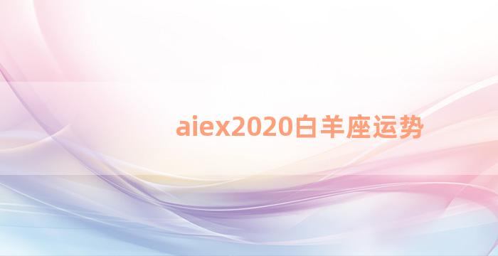 aiex2020白羊座运势