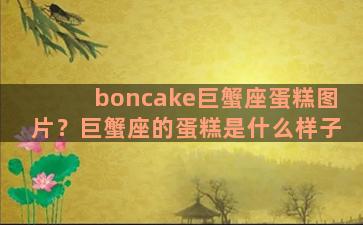 boncake巨蟹座蛋糕图片？巨蟹座的蛋糕是什么样子