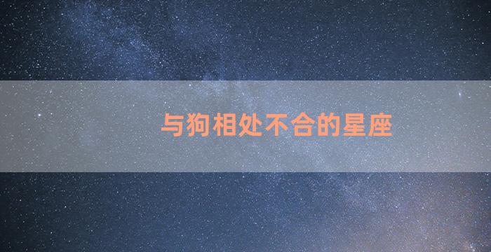 与狗相处不合的星座