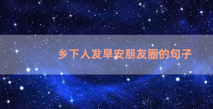 乡下人发早安朋友圈的句子