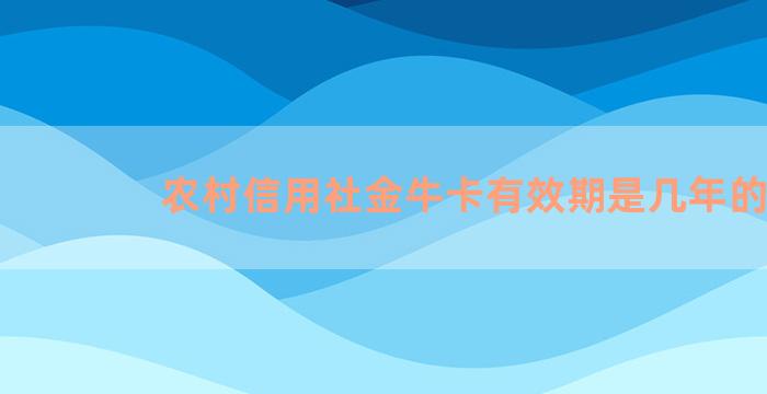 农村信用社金牛卡有效期是几年的