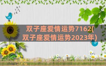 双子座爱情运势7162(双子座爱情运势2023年)