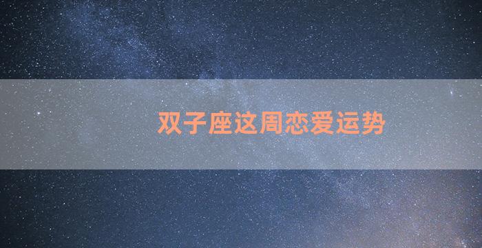 双子座这周恋爱运势