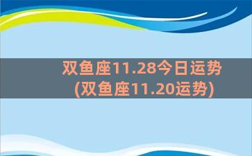 双鱼座11.28今日运势(双鱼座11.20运势)