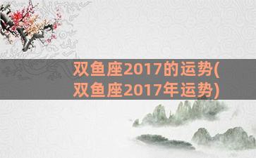 双鱼座2017的运势(双鱼座2017年运势)