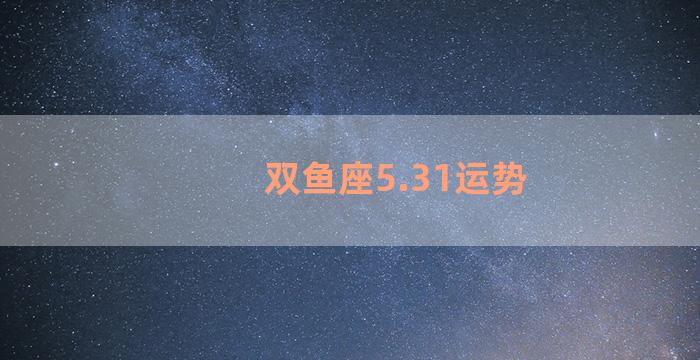 双鱼座5.31运势