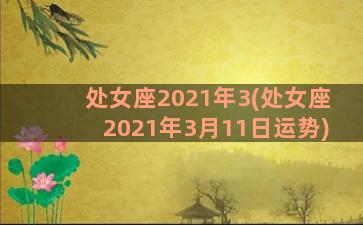 处女座2021年3(处女座2021年3月11日运势)