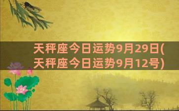 天秤座今日运势9月29日(天秤座今日运势9月12号)