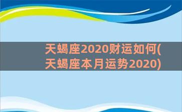 天蝎座2020财运如何(天蝎座本月运势2020)