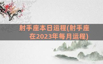 射手座本日运程(射手座在2023年每月运程)