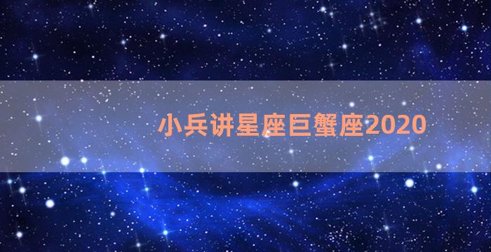 小兵讲星座巨蟹座2020