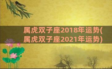 属虎双子座2018年运势(属虎双子座2021年运势)