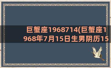 巨蟹座1968714(巨蟹座1968年7月15日生男阴历15)