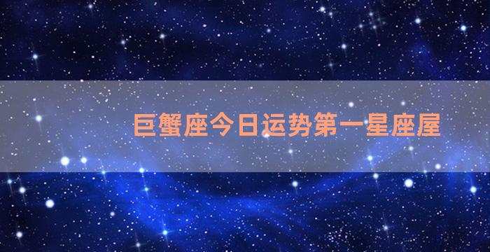 巨蟹座今日运势第一星座屋