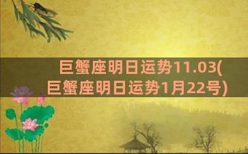 巨蟹座明日运势11.03(巨蟹座明日运势1月22号)