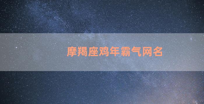 摩羯座鸡年霸气网名