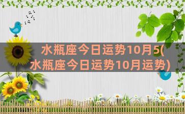 水瓶座今日运势10月5(水瓶座今日运势10月运势)