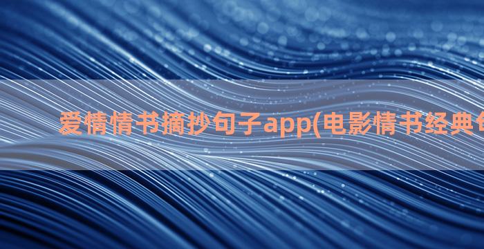 爱情情书摘抄句子app(电影情书经典句子摘抄)