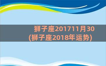 狮子座201711月30(狮子座2018年运势)