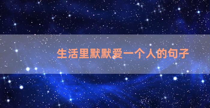 生活里默默爱一个人的句子