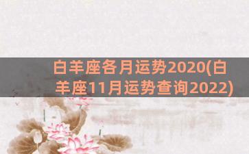 白羊座各月运势2020(白羊座11月运势查询2022)