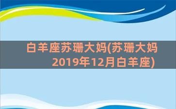 白羊座苏珊大妈(苏珊大妈2019年12月白羊座)