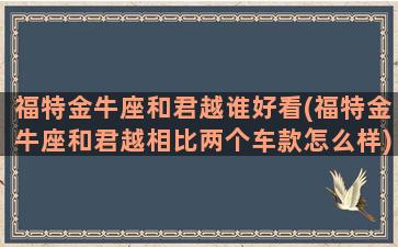 福特金牛座和君越谁好看(福特金牛座和君越相比两个车款怎么样)