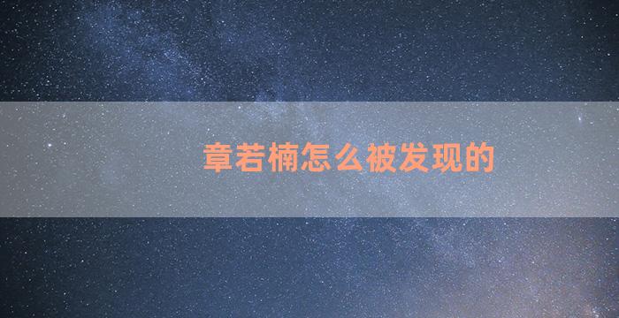 章若楠怎么被发现的