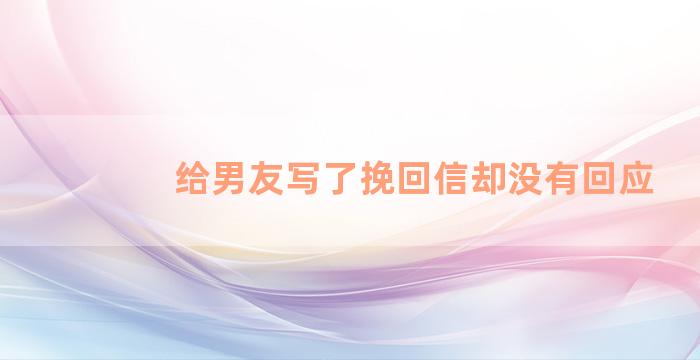 给男友写了挽回信却没有回应