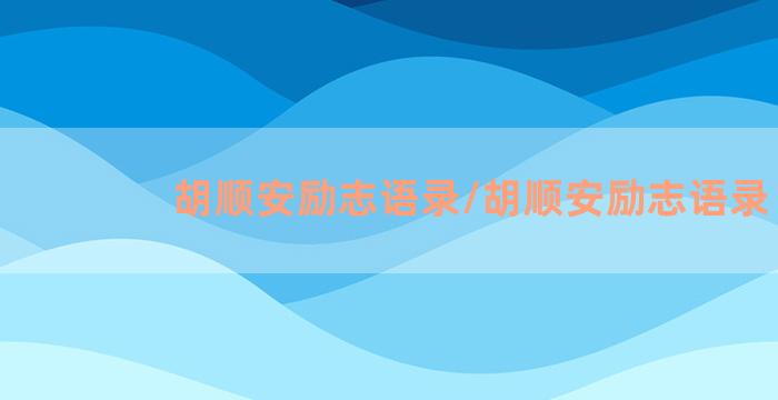 胡顺安励志语录/胡顺安励志语录