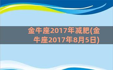 金牛座2017年减肥(金牛座2017年8月5日)