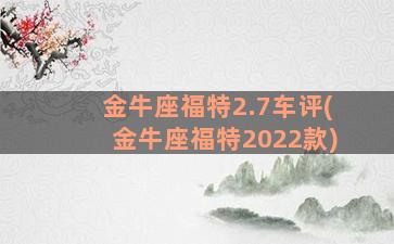 金牛座福特2.7车评(金牛座福特2022款)